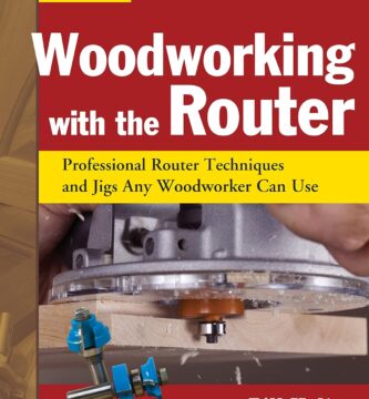 Woodworking with the Router, Revised and Updated: Professional Router Techniques and Jigs Any Woodworker Can Use (Fox Chapel Publishing) Comprehensive, Beginner-Friendly Guide (American Woodworker)