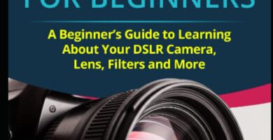 DSLR Photography for Beginners: A Beginner’s Guide to Learning About Your DSLR Camera, Lens, Filters and More (DSLRs for Beginners)