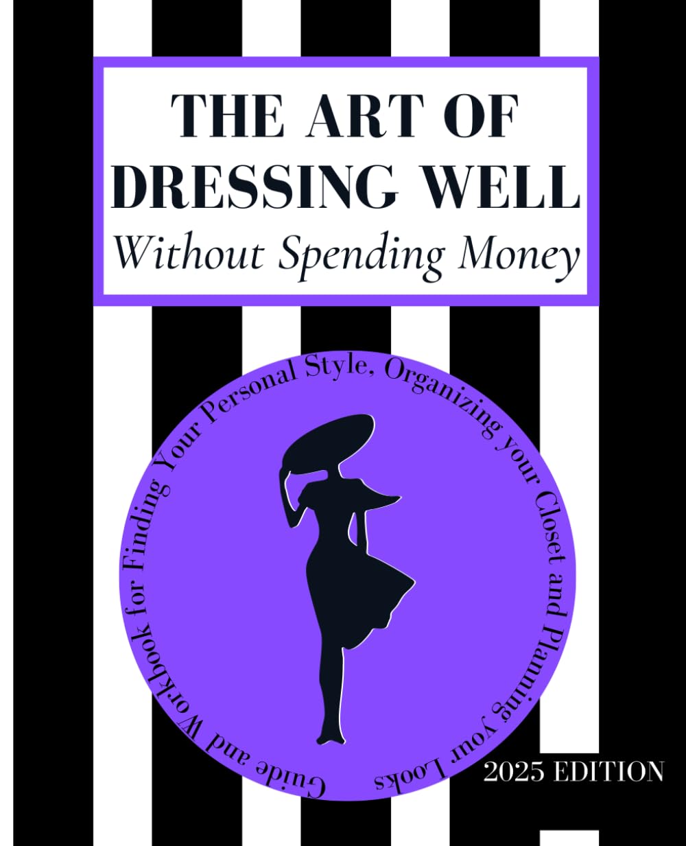 The Art of Dressing Well Without Spending Money: A Fashion Guide and Workbook for Finding Your Personal Style, Organizing your Closet and Planning your Looks for Followers of Slow Fashion