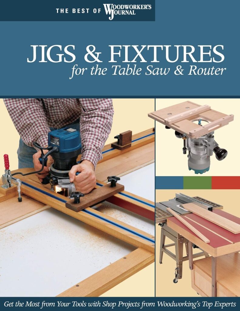 Jigs & Fixtures for the Table Saw & Router: Get the Most from Your Tools with Shop Projects from Woodworking’s Top Experts (Fox Chapel Publishing) 26 Innovative Designs (Best of Woodworker’s Journal)